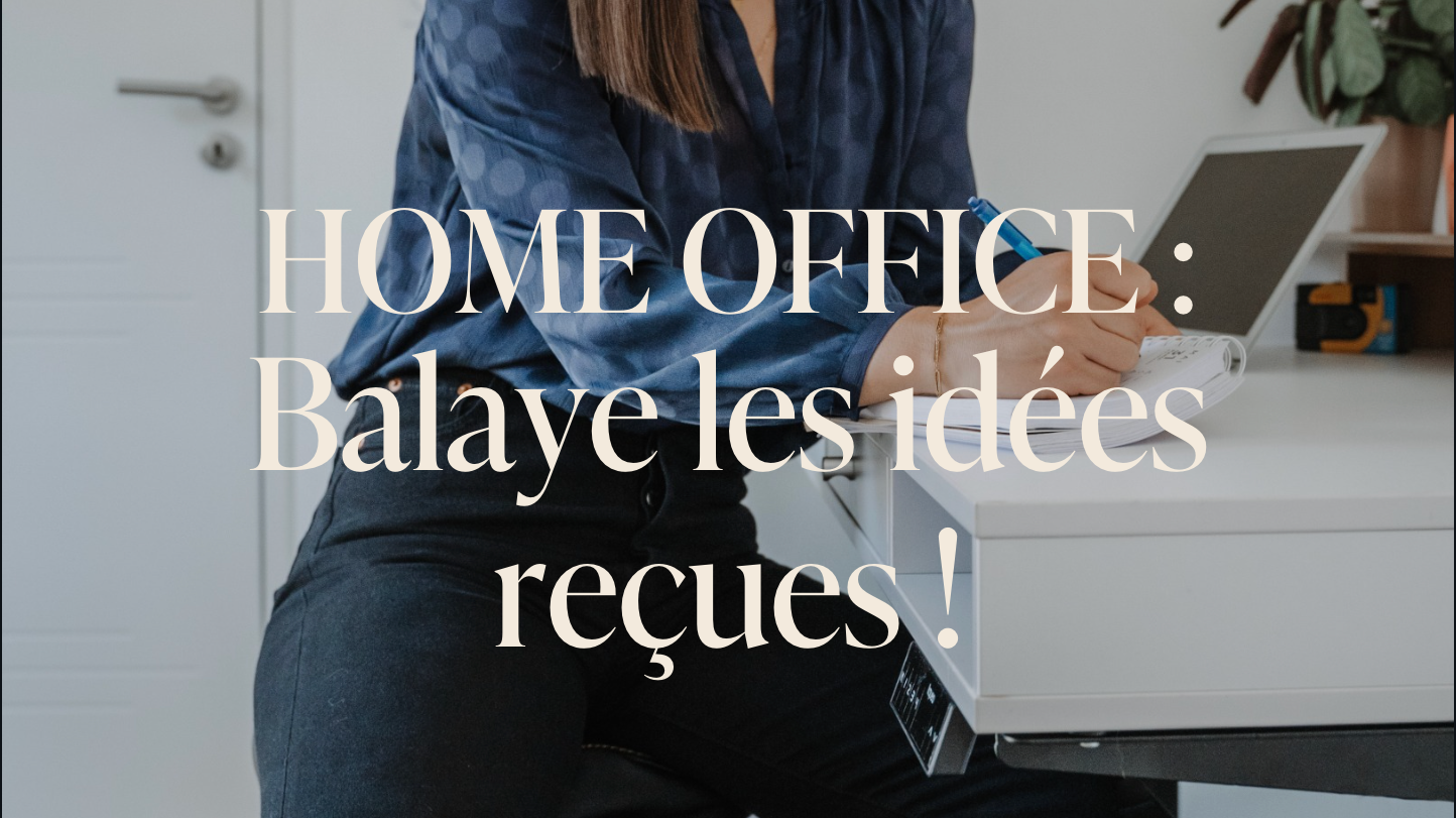 Home Office : Balaye les idées reçues !